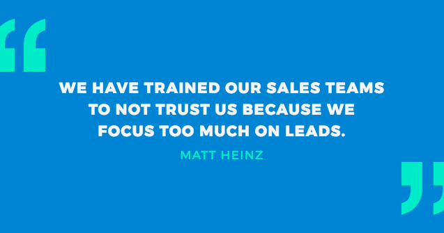 ABM for B2B Companies: "We have trained our sales teams to not trust us because we focus too much on leads." - Matt Heinz